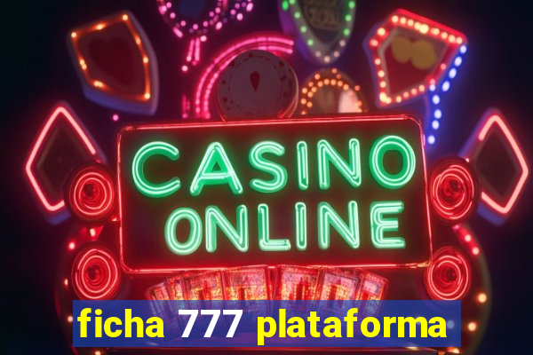 ficha 777 plataforma